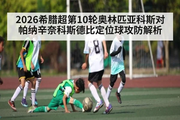 2026希腊超第10轮奥林匹亚科斯对帕纳辛奈科斯德比定位球攻防解析